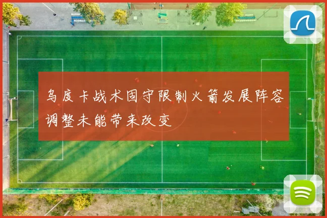 乌度卡战术固守限制火箭发展阵容调整未能带来改变